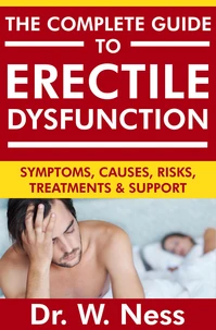 The Complete Guide to Erectile Dysfunction: Symptoms, Causes, Risks, Treatments &amp; Support