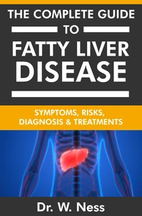 The Complete Guide To Fatty Liver Disease: Symptoms, Risks, Diagnosis &amp; Treatments