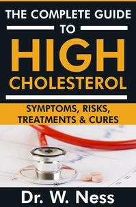 The Complete Guide to High Cholesterol: Symptoms, Risks, Treatments &amp; Cures