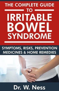 The Complete Guide to Irritable Bowel Syndrome: Symptoms, Risks, Prevention, Medicines &amp; Home Remedies