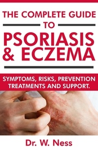  Dr. W. Ness - The Complete Guide to Psoriasis &amp; Eczema: Symptoms, Risks, Prevention, Treatments &amp; Support.