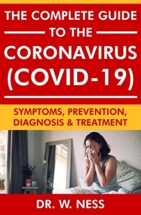  Dr. W. Ness - The Complete Guide to the Coronavirus (COVID-19): Symptoms, Prevention, Diagnosis &amp; Treatment.