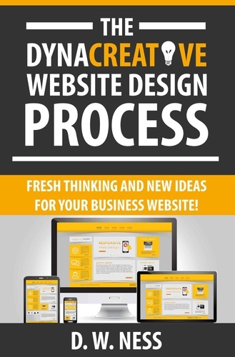  Dr. W. Ness - The Dyna Creative Website Design Process: Fresh Thinking and New Ideas for Your Business Website!.