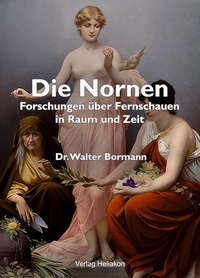 Dr. Walter Bormann - Die Nornen - Forschungen über Fernsehen in Raum und Zeit.