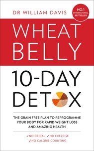 Dr William Davis - The Wheat Belly 10-Day Detox - The effortless health and weight-loss solution.