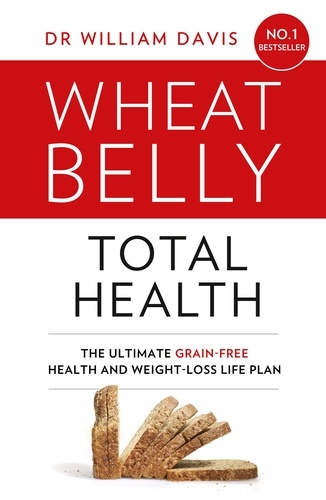 Dr William Davis - Wheat Belly Total Health - The effortless grain-free health and weight-loss plan.