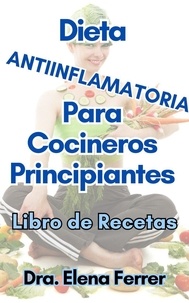  Dra. Elena Ferrer - Dieta Antiinflamatoria Para Cocineros Principiantes Libro de Recetas.
