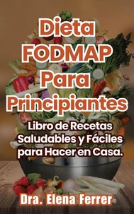 Dieta FODMAP Para Principiantes Libro de Recetas Saludables y Fáciles para Hacer en Casa