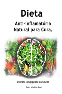  Dra. Vivian Luz - Dieta Anti-inflamatória Natural para Cura; Desinflame o Seu Organismo Naturalmente.