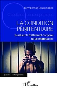 Dragan Brkic et Tony Ferri - La condition pénitentiaire - Essai sur le traitement corporel de la délinquance.