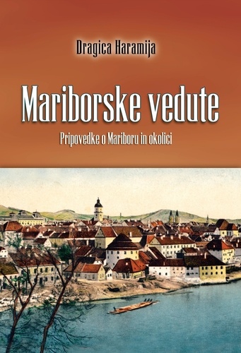 Mariborske vedute. Pripovedke o Mariboru in okolici