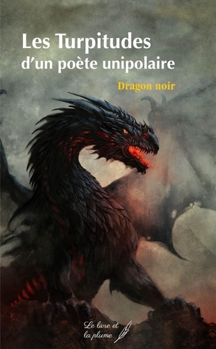  Dragon noir - Les Turpitudes d’un poète unipolaire.