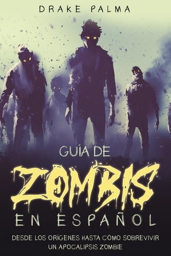  Drake Palma - Guía de Zombis en Español: Desde los Orígenes Hasta Cómo Sobrevivir un Apocalipsis Zombie.