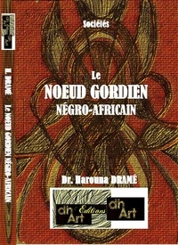 Drame Harouna - Le NŒUD GORDIEN NÉGRO-AFRICAIN.