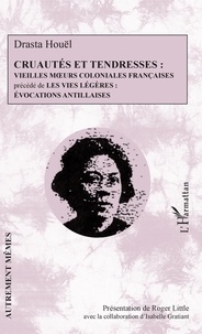 Drasta Houël - Cruautés et tendresses : vieilles moeurs coloniales françaises - Précédé de Les vies légères : évocations antillaises.