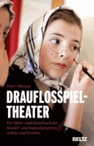 Drauflosspieltheater - Ein Spiel- und Ideenbuch für Kinder- und Jugendgruppen, Schule und Familie.