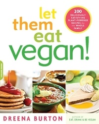 Dreena Burton - Let Them Eat Vegan! - 200 Deliciously Satisfying Plant-Powered Recipes for the Whole Family.
