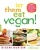 Let Them Eat Vegan!. 200 Deliciously Satisfying Plant-Powered Recipes for the Whole Family