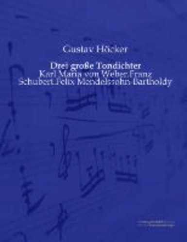 Drei große Tondichter - Karl Maria von Weber.Franz Schubert.Felix Mendelssohn-Bartholdy.