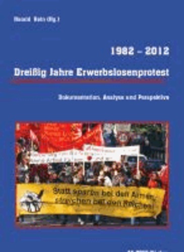 Dreißig Jahre Erwerbslosenprotest 1982 - 2012 - Dokumentation, Analyse und Perspektive.