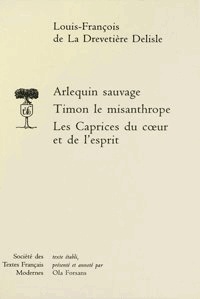 Drevetière delisle louis-franç La - Arlequin sauvage; Timon le misanthrope; Les Caprices du coeur et de l'esprit.