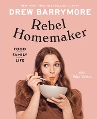 Drew Barrymore et Pilar Valdes - Rebel Homemaker - Food, Family, Life.