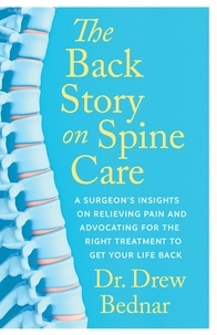 Drew Bednar - The Back Story on Spine Care - A Surgeon’s Insights on Relieving Pain and Advocating for the Right Treatment to Get Your Life Back.