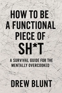 How to Be a Functional Piece of Sh*T