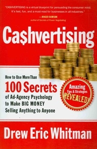 Drew Eric Whitman - Cashvertising - How to Use 50 Secrets of Ad-Agency Psychology to Make Big Money Selling Anything to Anyone.