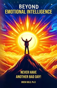 Beyond Emotional Intelligence: Never Have Another Bad Day!