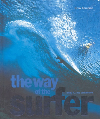 Drew Kampion - The way of the surfer - Living it, 1935 to tomorrow.