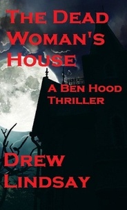  Drew Lindsay - The Dead Woman's House - Ben Hood Thrillers, #4.