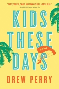 Drew Perry - Kids These Days - A Novel.