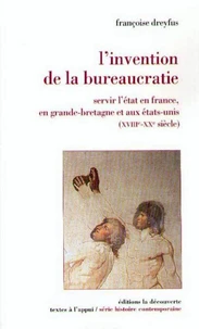 L'INVENTION DE LA BUREAUCRATIE. Servir l'Etat en France, en Grande-Bretagne et aux Etats-Unis (XVIIIe-XXe siècle)