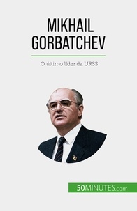 Driessche véronique Van - Mikhail Gorbatchev - O último líder da URSS.