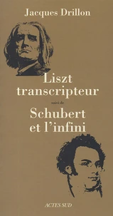 Liszt transcripteur ou la charité bien ordonnée suivi de Schubert et l'infini, à l'horizon, le désert