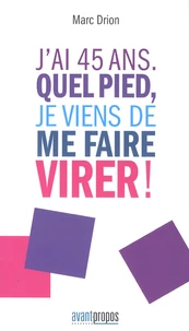 J'ai 45 ans. Quel pied, je viens de me faire virer !