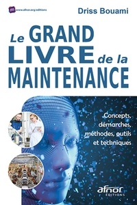 Driss Bouami - Le grand livre de la maintenance - Concepts, démarches, méthodes, outils et techniques.
