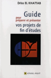Driss El Khattab - Guide pour préparer et présenter vos projets de fin d'études - Mémoies et thèses.