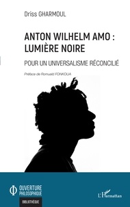 Driss Gharmoul - Anton Wilhelm Amo : lumière noire - Pour un universalisme réconcilié.