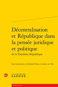 Décentralisation et République dans la pensée juridique et politique de la Troisième République