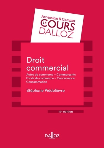 Droit commercial - 13e ed.. Actes de commerce - Commerçants Fonds de commerce Concurrence - Consommation  Edition 2021