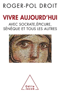 Vivre aujourd"hui avec Socrate, Epicure, Sénèque et tous les autres