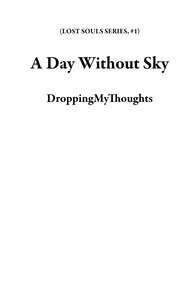  DroppingMyThoughts - A Day Without Sky - LOST SOULS SERIES, #1.
