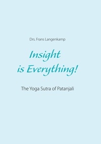 Drs. Frans Langenkamp - Insight is Everything! - The Yoga Sutra of Patanjali.