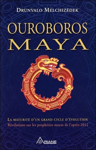 Drunvalo Melchizédek - Ouroboros maya - La fin d'un cycle cosmique, révélation de la véritable prophétie positive des Mayas.