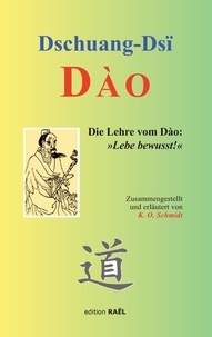 Dschuang Dsi et K. O. Schmidt - Dào - Die Lehre vom Dào: »Lebe bewusst!«.