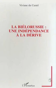 LA BIELORUSSIE : UNE INDEPENDANCE A LA DERIVE.