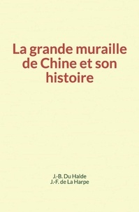du J-B. Halde et J-F. de la Harpe - La grande muraille de Chine et son histoire.