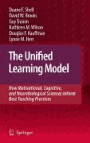 Duane F. Shell et David W. Brooks - The Unified Learning Model - How Motivational, Cognitive, and Neurobiological Sciences Inform Best Teaching Practices.